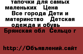 тапочки для самых маленьких › Цена ­ 100 - Все города Дети и материнство » Детская одежда и обувь   . Брянская обл.,Сельцо г.